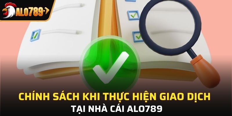 Chính sách khi thực hiện giao dịch tại nhà cái