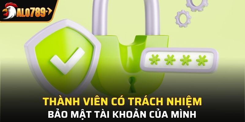 Thành viên có trách nhiệm bảo mật tài khoản của mình
